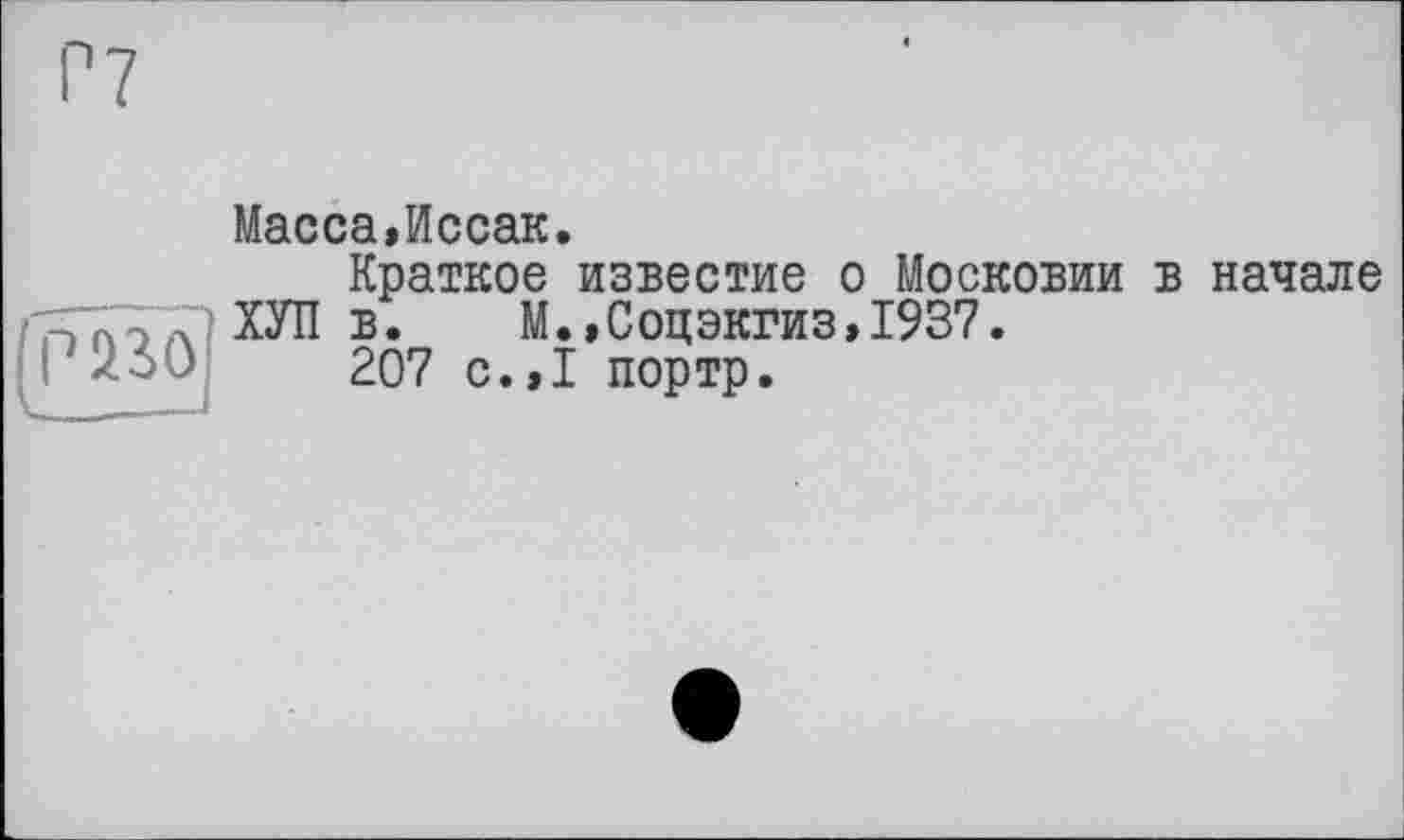 ﻿
Масса,Иссак.
Краткое известие о Московии в начале ХУП в. М.,Соцэкгиз,1937.
207 с.,1 портр.